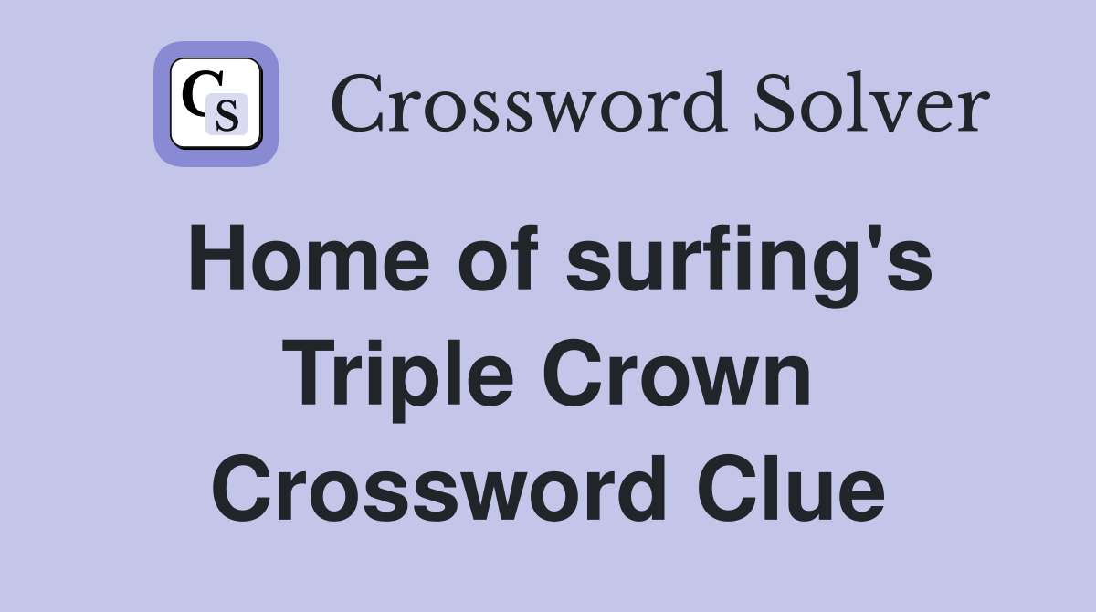 Home of surfing's Triple Crown Crossword Clue Answers Crossword Solver